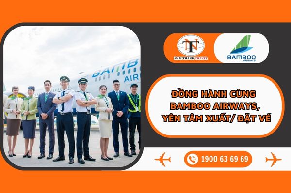 Chương trình đồng hành cùng Bamboo Airways - Yên tâm xuất/đặt vé 